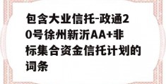 包含大业信托-政通20号徐州新沂AA+非标集合资金信托计划的词条