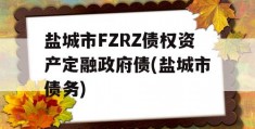 盐城市FZRZ债权资产定融政府债(盐城市债务)