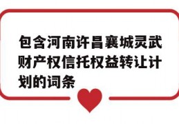 包含河南许昌襄城灵武财产权信托权益转让计划的词条