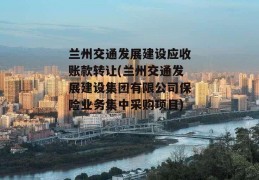 兰州交通发展建设应收账款转让(兰州交通发展建设集团有限公司保险业务集中采购项目)