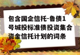 包含国企信托-鲁债1号城投标准债投资集合资金信托计划的词条