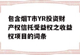 包含烟T市YR投资财产权信托受益权之收益权项目的词条