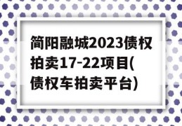 简阳融城2023债权拍卖17-22项目(债权车拍卖平台)