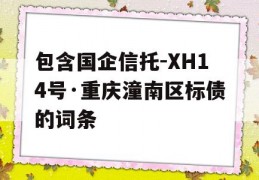 包含国企信托-XH14号·重庆潼南区标债的词条