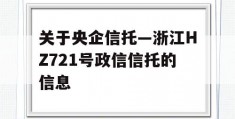 关于央企信托—浙江HZ721号政信信托的信息