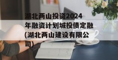 湖北两山投资2024年融资计划城投债定融(湖北两山建设有限公司)