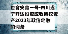 包含安鑫一号-四川遂宁开达投资应收债权资产2023年政信定融的词条