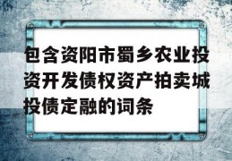 包含资阳市蜀乡农业投资开发债权资产拍卖城投债定融的词条