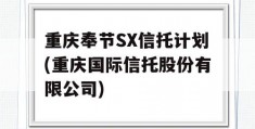 重庆奉节SX信托计划(重庆国际信托股份有限公司)