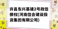 许昌东兴基建2号政信债权(河南信合建设投资集团有限公司)