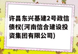 许昌东兴基建2号政信债权(河南信合建设投资集团有限公司)