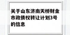 关于山东济南天桥财金市政债权转让计划3号的信息