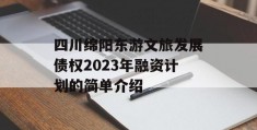 四川绵阳东游文旅发展债权2023年融资计划的简单介绍