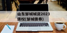 山东邹城城资2023债权(邹城债券)