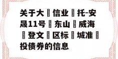 关于大‮信业‬托-安晟11号‮东山‬威海‮登文‬区标‮城准‬投债券的信息