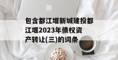 包含都江堰新城建投都江堰2023年债权资产转让(三)的词条