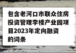 包含老河口市联众住房投资管理李楼产业园项目2023年定向融资的词条