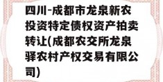 四川-成都市龙泉新农投资特定债权资产拍卖转让(成都农交所龙泉驿农村产权交易有限公司)