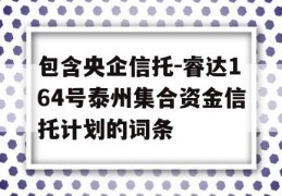 包含央企信托-睿达164号泰州集合资金信托计划的词条