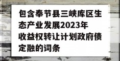 包含奉节县三峡库区生态产业发展2023年收益权转让计划政府债定融的词条