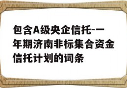 包含A级央企信托-一年期济南非标集合资金信托计划的词条