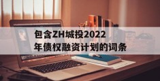 包含ZH城投2022年债权融资计划的词条