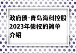 政府债-青岛海科控股2023年债权的简单介绍