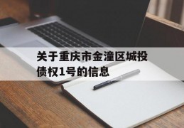 关于重庆市金潼区城投债权1号的信息