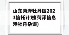 山东菏泽牡丹区2023信托计划(菏泽信息港牡丹杂谈)