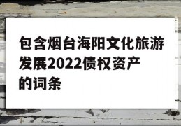 包含烟台海阳文化旅游发展2022债权资产的词条