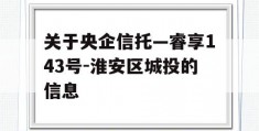 关于央企信托—睿享143号-淮安区城投的信息