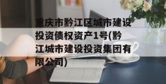 重庆市黔江区城市建设投资债权资产1号(黔江城市建设投资集团有限公司)