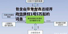 包含山东鱼台鑫达经开政信债权1号5万起的词条