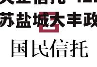 关于央企信托-421号江苏盐城大丰政信的信息