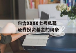 包含XXXX七号私募证券投资基金的词条