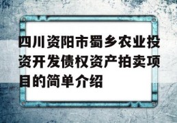 四川资阳市蜀乡农业投资开发债权资产拍卖项目的简单介绍