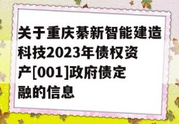 关于重庆綦新智能建造科技2023年债权资产[001]政府债定融的信息