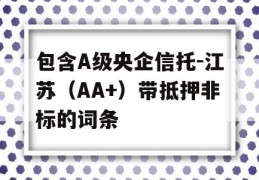 包含A级央企信托-江苏（AA+）带抵押非标的词条