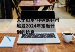 关于山东-郓城县郓州城发2024年定融计划的信息