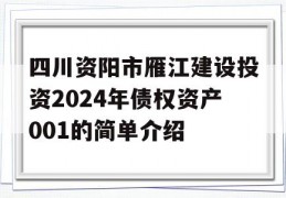 四川资阳市雁江建设投资2024年债权资产001的简单介绍