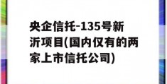 央企信托-135号新沂项目(国内仅有的两家上市信托公司)