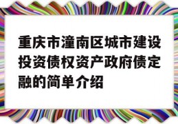 重庆市潼南区城市建设投资债权资产政府债定融的简单介绍