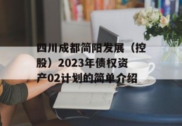 四川成都简阳发展（控股）2023年债权资产02计划的简单介绍