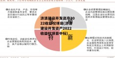 济清建设开发资产2022收益权项目(济清建设开发资产2022收益权项目中标)