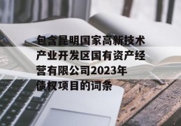 包含昆明国家高新技术产业开发区国有资产经营有限公司2023年债权项目的词条