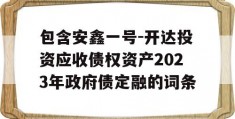 包含安鑫一号-开达投资应收债权资产2023年政府债定融的词条