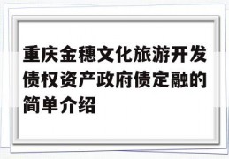 重庆金穗文化旅游开发债权资产政府债定融的简单介绍