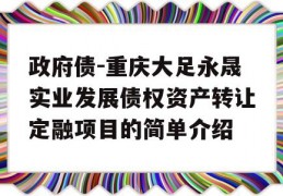 政府债-重庆大足永晟实业发展债权资产转让定融项目的简单介绍