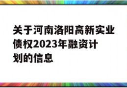 关于河南洛阳高新实业债权2023年融资计划的信息