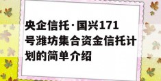 央企信托·国兴171号潍坊集合资金信托计划的简单介绍